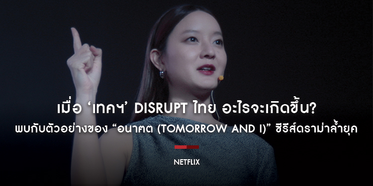 เมื่อ ‘เทคฯ’ DISRUPT ไทย อะไรจะเกิดขึ้น? พบกับตัวอย่างของ “อนาฅต (Tomorrow and i)” ซีรีส์ดราม่าล้ำยุค ที่ชวนพลิก 4 เรื่องไทยในมุมมองใหม่